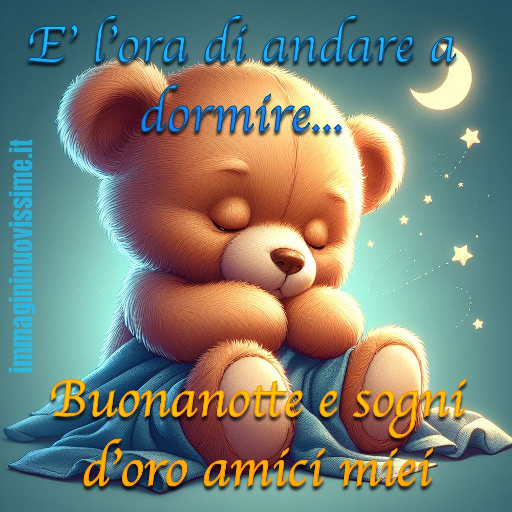 È l'ora di andare a dormire... Buonanotte e Sogni d'Oro amici miei