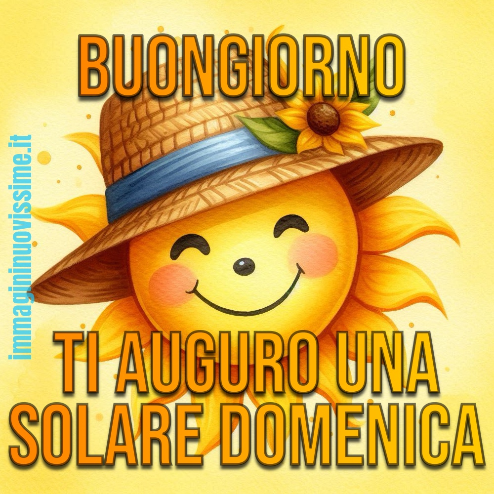 Buongiorno. Ti auguro una solare Domenica