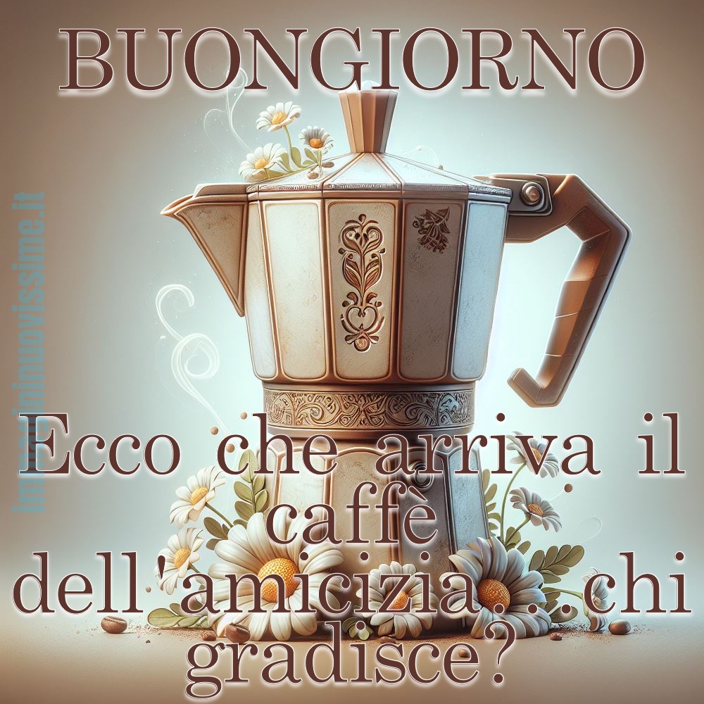 Buongiorno. Ecco che arriva il caffè dell'amicizia... Chi gradisce?